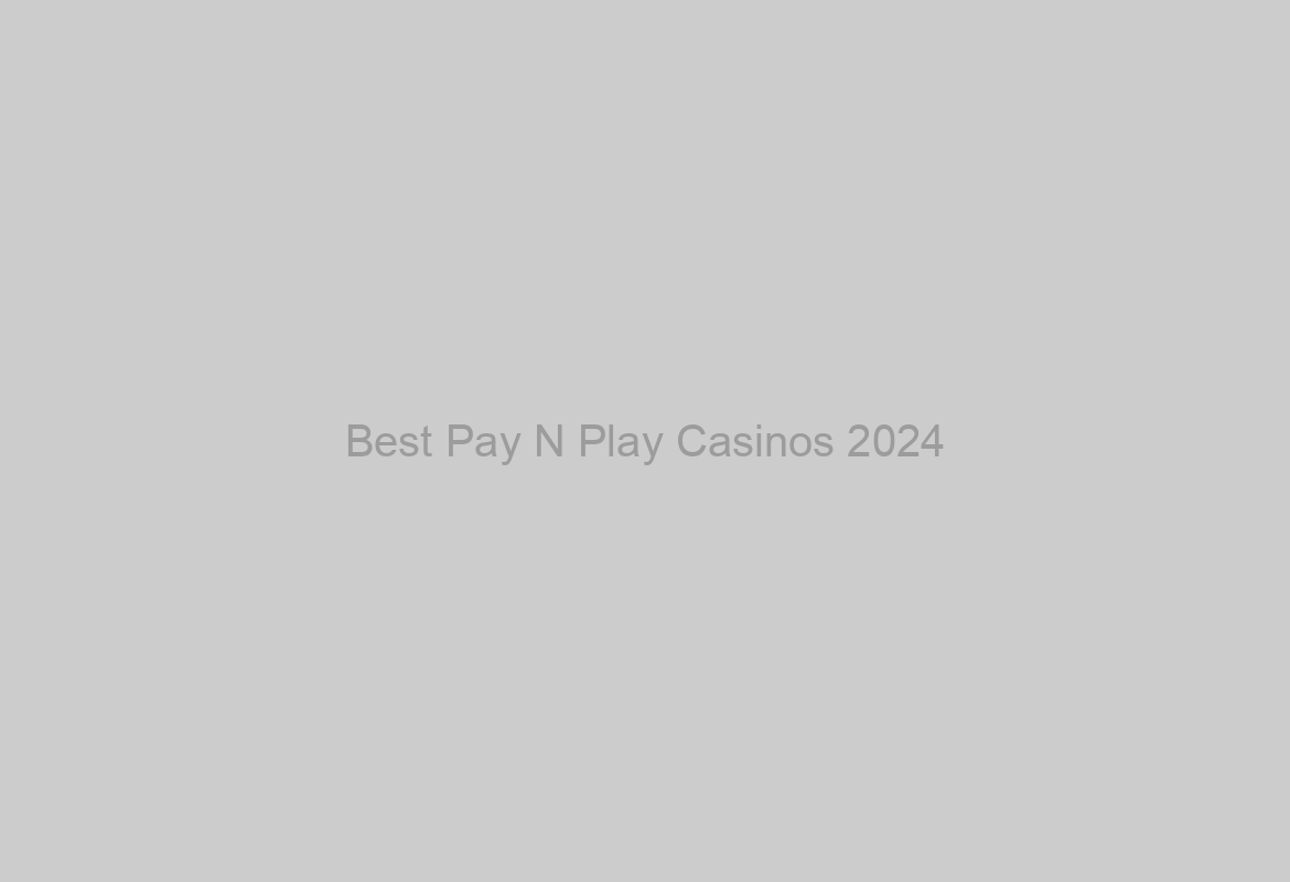 Best Pay N Play Casinos 2024